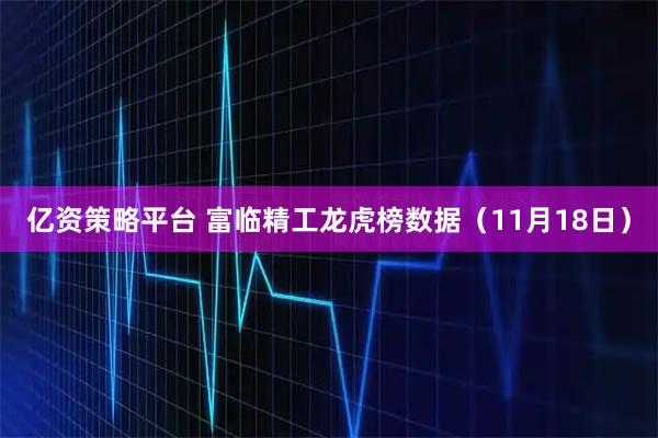 亿资策略平台 富临精工龙虎榜数据(11月18日)