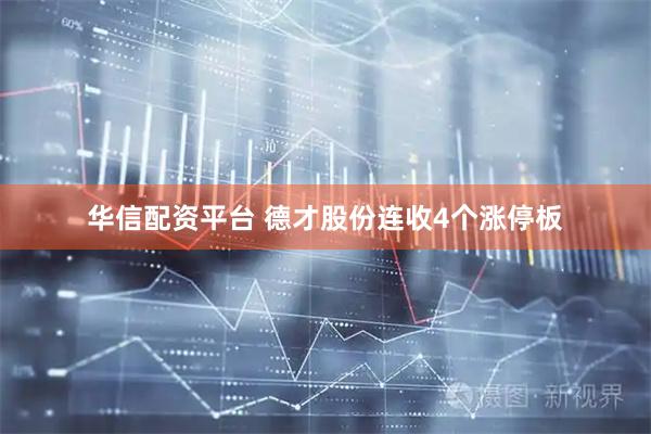 华信配资平台 德才股份连收4个涨停板