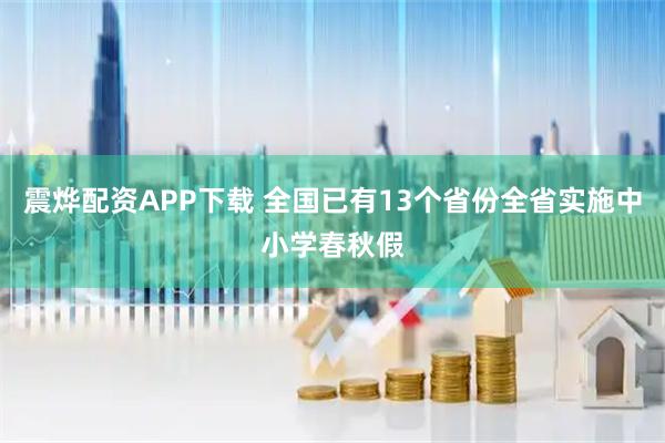 震烨配资APP下载 全国已有13个省份全省实施中小学春秋假